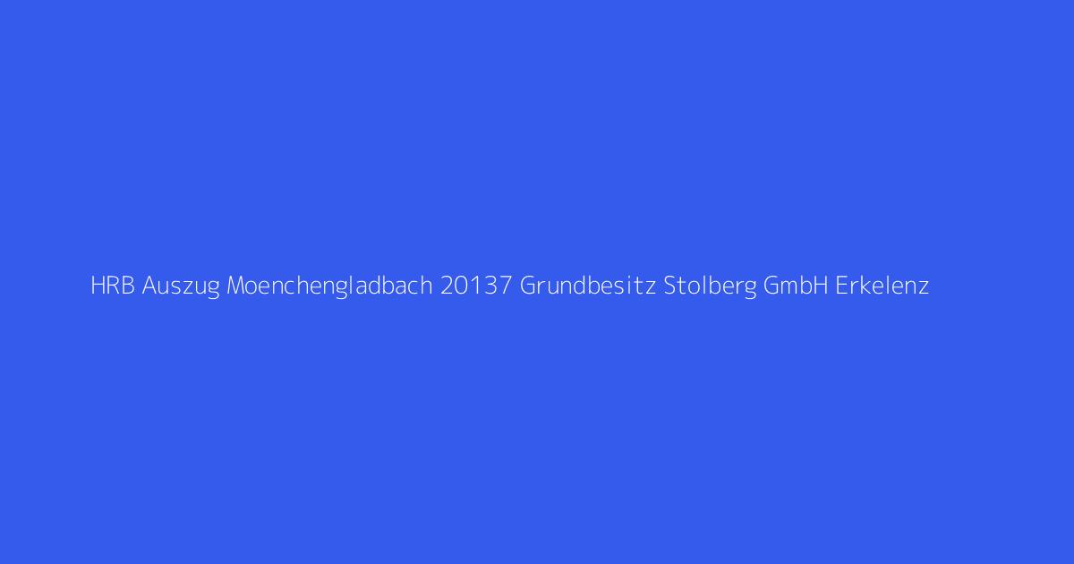 HRB Auszug Moenchengladbach 20137 Grundbesitz Stolberg GmbH Erkelenz